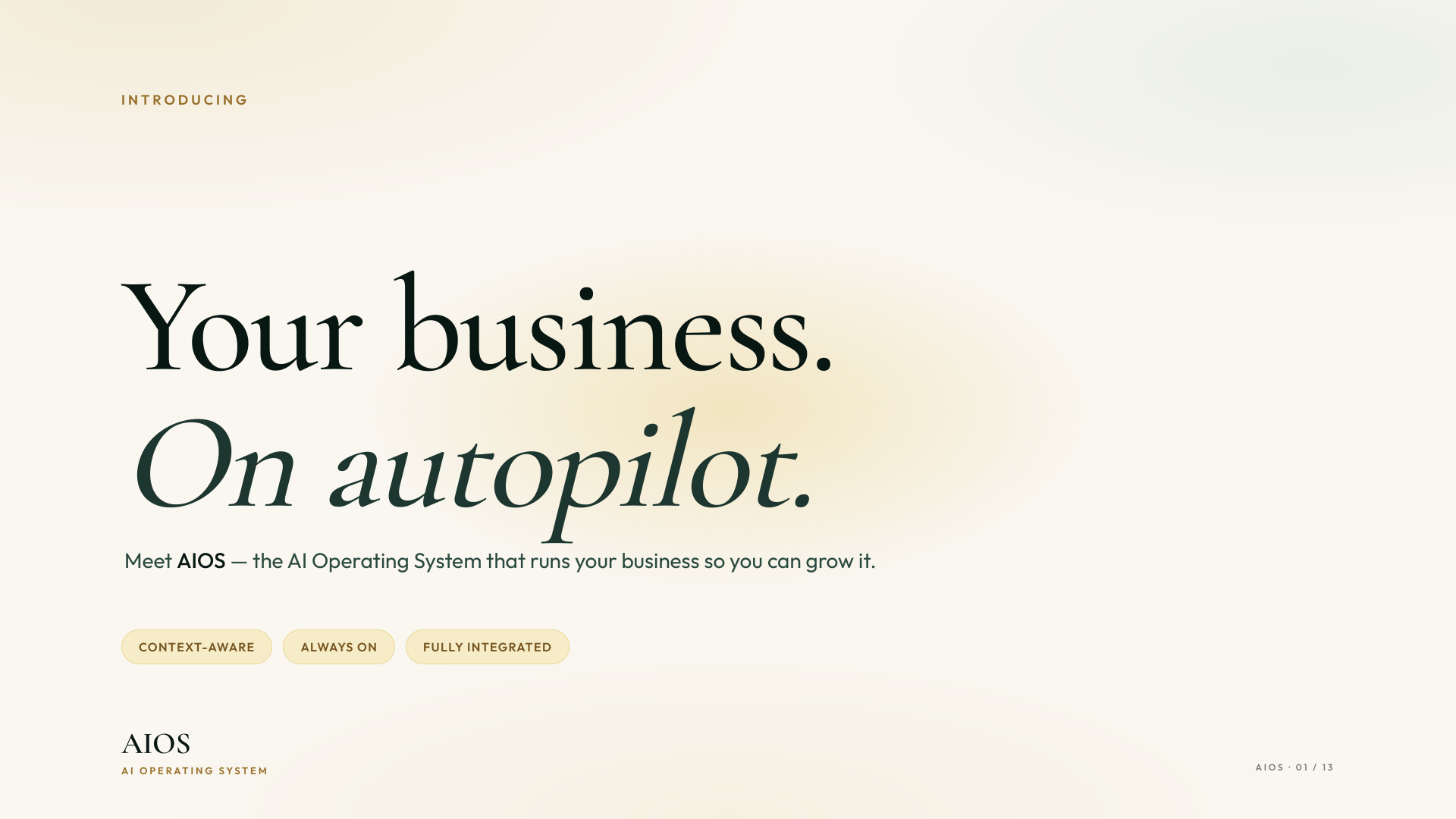 Introducing — Your business. On autopilot. Meet AIOS — the AI Operating System that runs your business so you can grow it. Context-Aware. Always On. Fully Integrated.